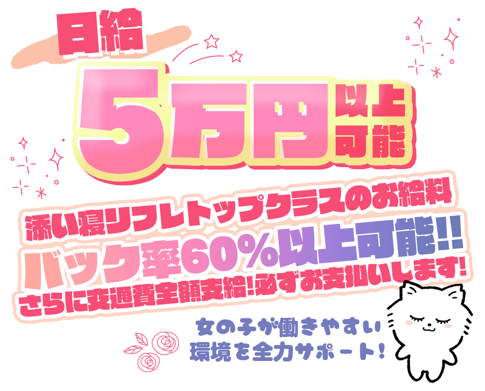 日給5万円以上可能添い寝リフレトップクラスのお給料バック率60%以上可能!!さらに交通費全額支給！必ずお支払いします！女の子が働きやすい環境を全力サポート！